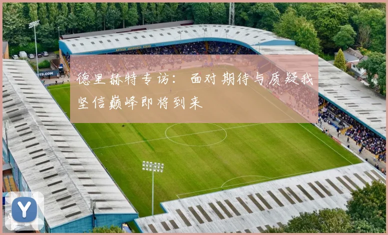 德里赫特专访：面对期待与质疑我坚信巅峰即将到来