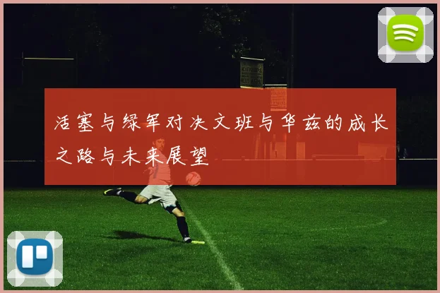 活塞与绿军对决文班与华兹的成长之路与未来展望