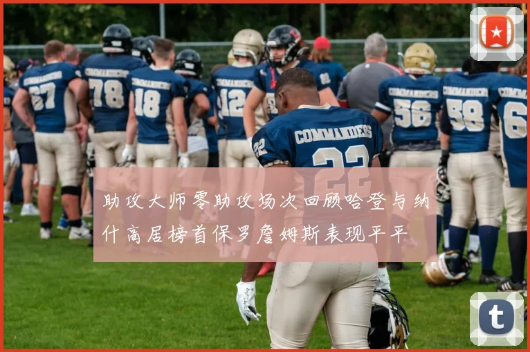助攻大师零助攻场次回顾哈登与纳什高居榜首保罗詹姆斯表现平平