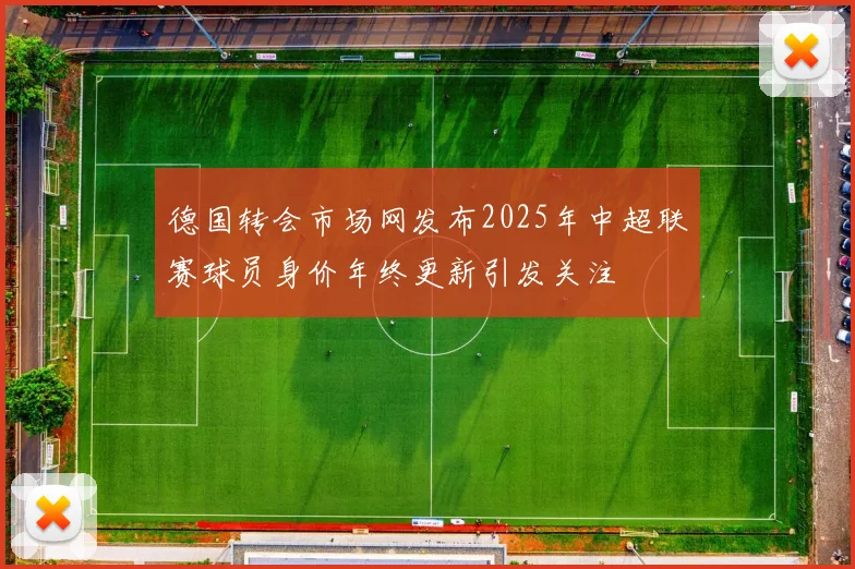 德国转会市场网发布2025年中超联赛球员身价年终更新引发关注
