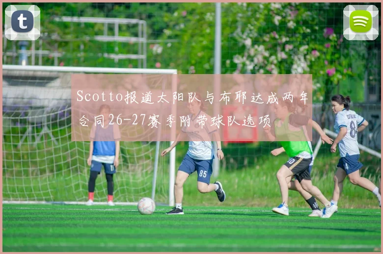 Scotto报道太阳队与布耶达成两年合同26-27赛季附带球队选项