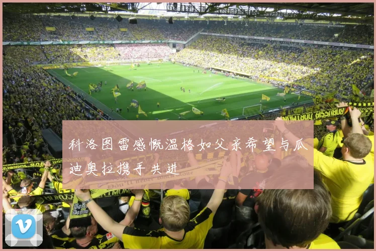 科洛图雷感慨温格如父亲希望与瓜迪奥拉携手共进